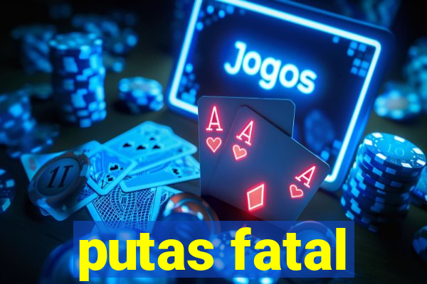 putas fatal